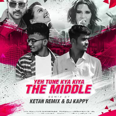 Yeh Tune Kya Kiya Vs The Middle Ketan Remix & Dj Kappy
